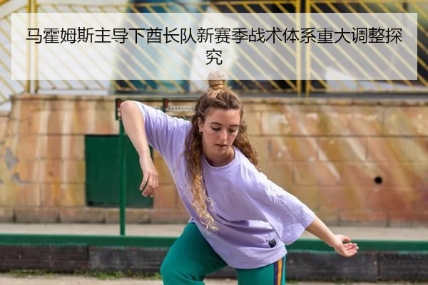 ma-huo-mu-si-zhu-dao-xia-qiu-zhang-dui-xin-sai-ji-zhan-shu-ti-xi-zhong-da-tiao-zheng-tan-jiu-3-335.jpg