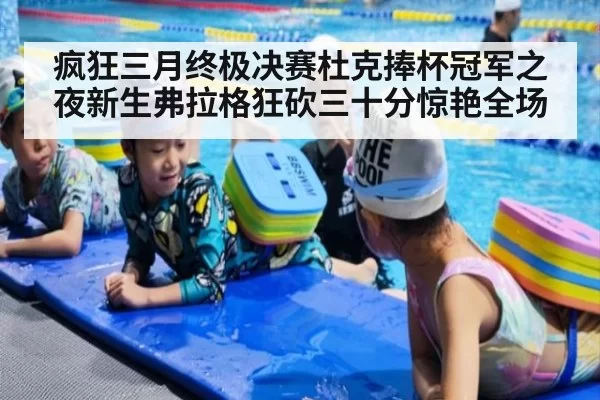 疯狂三月终极决赛杜克捧杯冠军之夜新生弗拉格狂砍三十分惊艳全场