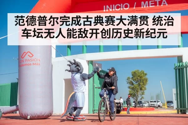 范德普尔完成古典赛大满贯 统治车坛无人能敌开创历史新纪元