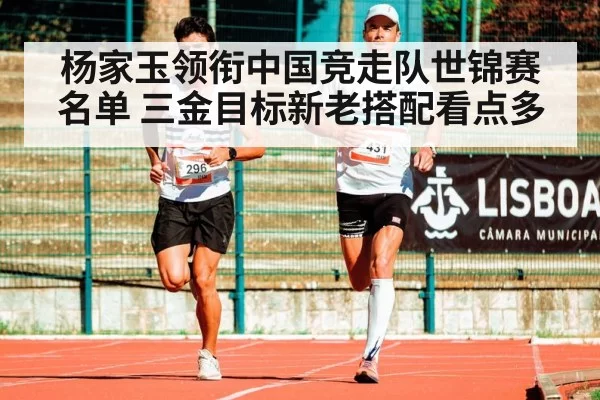 杨家玉领衔中国竞走队世锦赛名单 三金目标新老搭配看点多